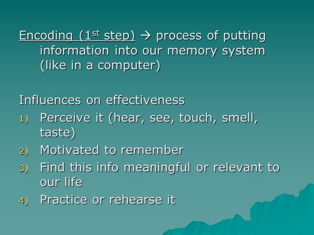 Encoding (1st step)  process of putting information into our memory system (like in